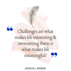 Challenges are what makes life interesting..